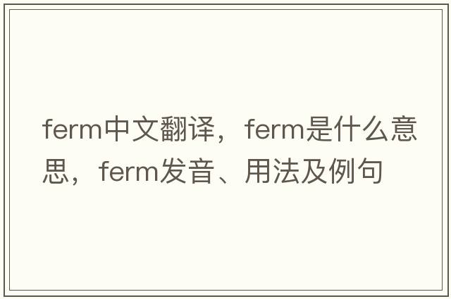 ferm中文翻譯，ferm是什么意思，ferm發(fā)音、用法及例句