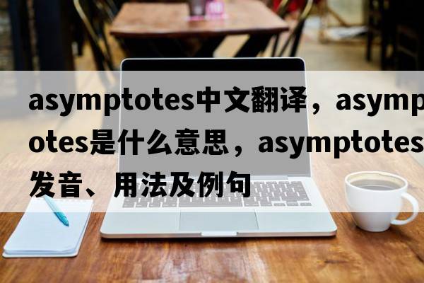 asymptotes中文翻譯，asymptotes是什么意思，asymptotes發(fā)音、用法及例句