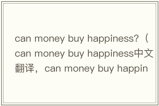 can money buy happiness?（can money buy happiness中文翻譯，can money buy happiness是什么意思，can money buy happ