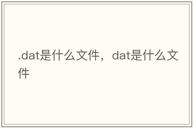 .dat是什么文件，dat是什么文件