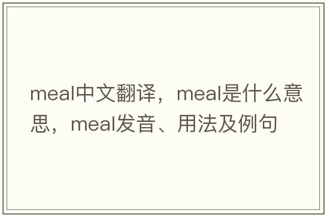 meal中文翻譯，meal是什么意思，meal發(fā)音、用法及例句