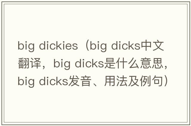 big dickies（big dicks中文翻譯，big dicks是什么意思，big dicks發(fā)音、用法及例句）