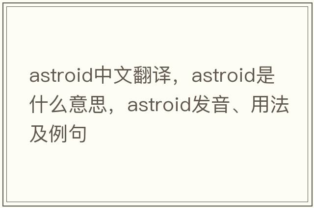 astroid中文翻譯，astroid是什么意思，astroid發(fā)音、用法及例句