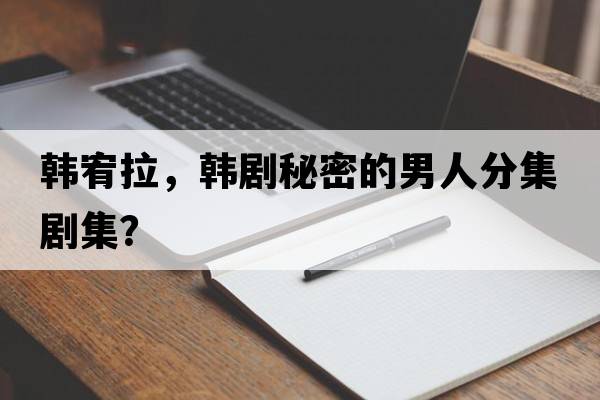 韓宥拉，韓劇秘密的男人分集劇集？