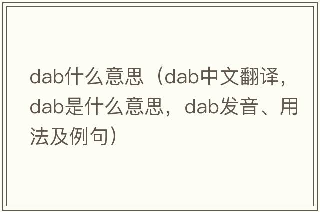dab什么意思（dab中文翻譯，dab是什么意思，dab發(fā)音、用法及例句）
