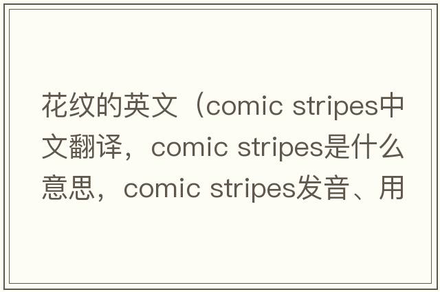 花紋的英文（comic stripes中文翻譯，comic stripes是什么意思，comic stripes發(fā)音、用法及例句）