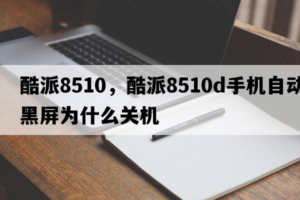 酷派8510，酷派8510d手機(jī)自動黑屏為什么關(guān)機(jī)