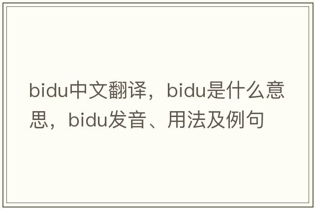 bidu中文翻譯，bidu是什么意思，bidu發(fā)音、用法及例句