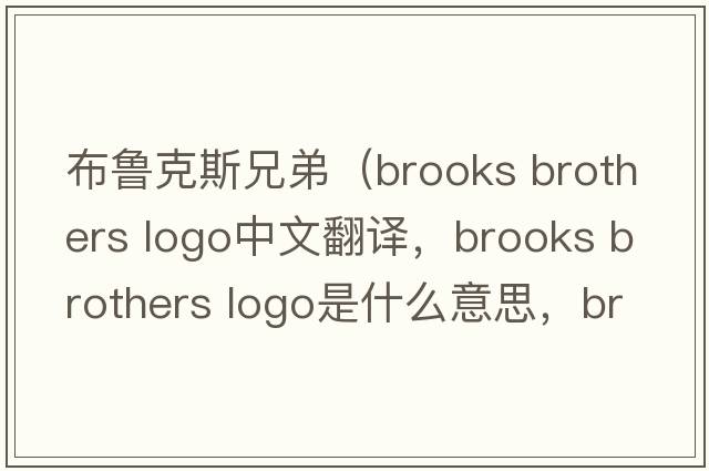 布魯克斯兄弟（brooks brothers logo中文翻譯，brooks brothers logo是什么意思，brooks brothers logo發(fā)音、用法及例句）