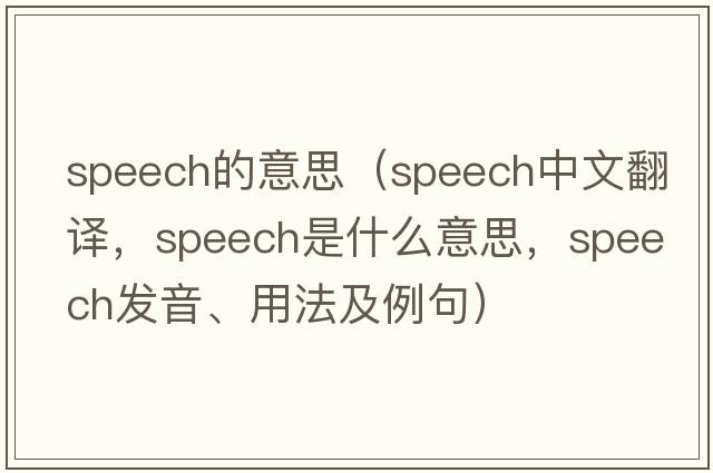 speech的意思（speech中文翻譯，speech是什么意思，speech發(fā)音、用法及例句）