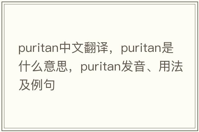 puritan中文翻譯，puritan是什么意思，puritan發(fā)音、用法及例句