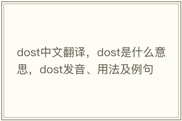 dost中文翻譯，dost是什么意思，dost發(fā)音、用法及例句