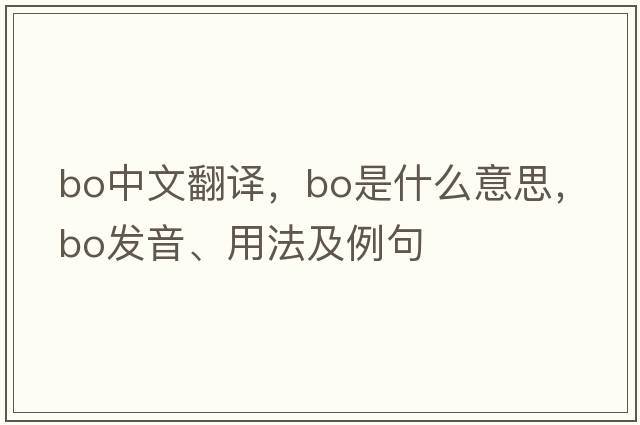 bo中文翻譯，bo是什么意思，bo發(fā)音、用法及例句