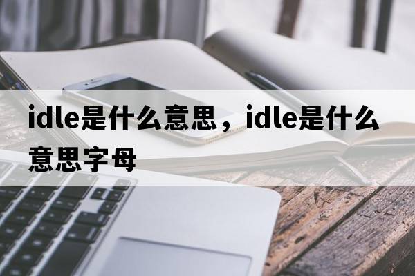 idle是什么意思，idle是什么意思字母