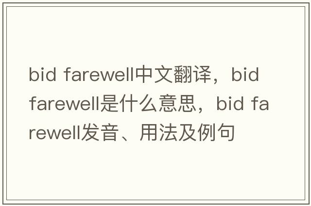 bid farewell中文翻譯，bid farewell是什么意思，bid farewell發(fā)音、用法及例句
