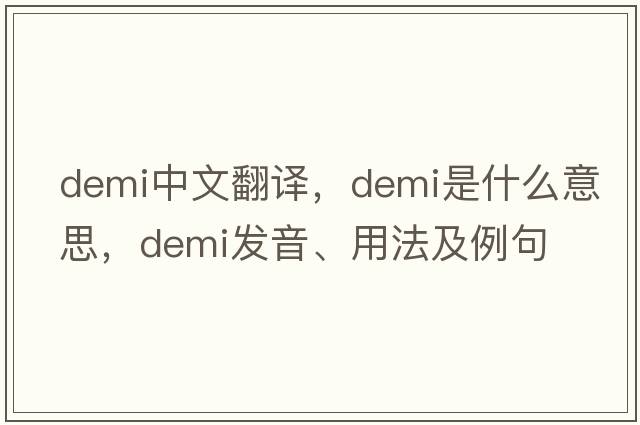 demi中文翻譯，demi是什么意思，demi發(fā)音、用法及例句