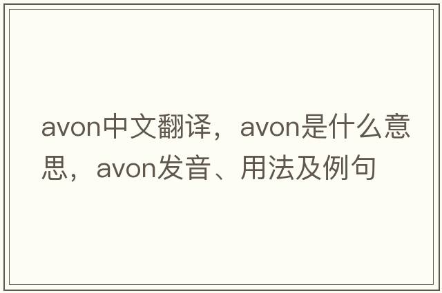 Avon中文翻譯，Avon是什么意思，Avon發(fā)音、用法及例句