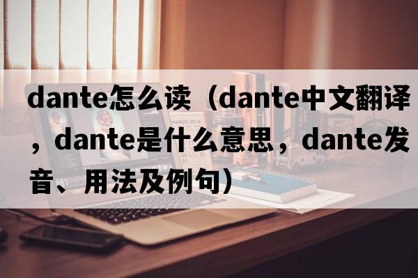 dante怎么讀（Dante中文翻譯，Dante是什么意思，Dante發(fā)音、用法及例句）