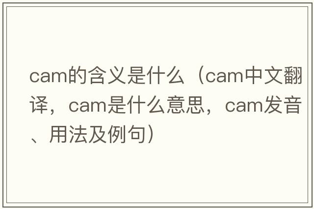 cam的含義是什么（cam中文翻譯，cam是什么意思，cam發(fā)音、用法及例句）