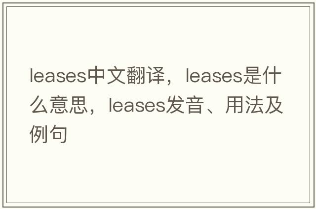 leases中文翻譯，leases是什么意思，leases發(fā)音、用法及例句