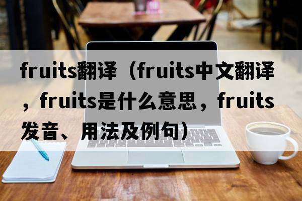 fruits翻譯（fruits中文翻譯，fruits是什么意思，fruits發(fā)音、用法及例句）