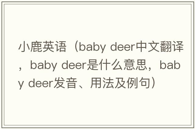 小鹿英語(yǔ)（baby deer中文翻譯，baby deer是什么意思，baby deer發(fā)音、用法及例句）