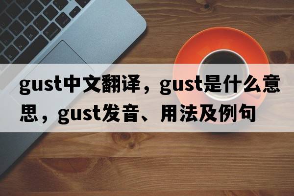 gust中文翻譯，gust是什么意思，gust發(fā)音、用法及例句