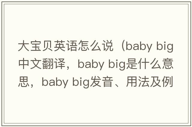 大寶貝英語(yǔ)怎么說(shuō)（baby big中文翻譯，baby big是什么意思，baby big發(fā)音、用法及例句）