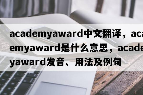 academyaward中文翻譯，academyaward是什么意思，academyaward發(fā)音、用法及例句