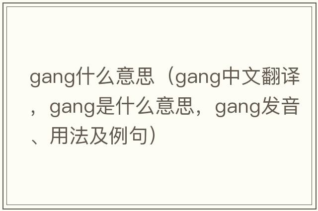 Gang什么意思（gang中文翻譯，gang是什么意思，gang發(fā)音、用法及例句）