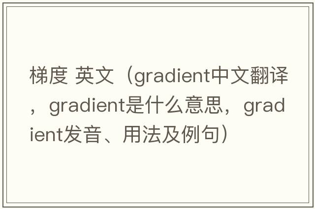 梯度 英文（gradient中文翻譯，gradient是什么意思，gradient發(fā)音、用法及例句）