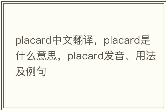 placard中文翻譯，placard是什么意思，placard發(fā)音、用法及例句