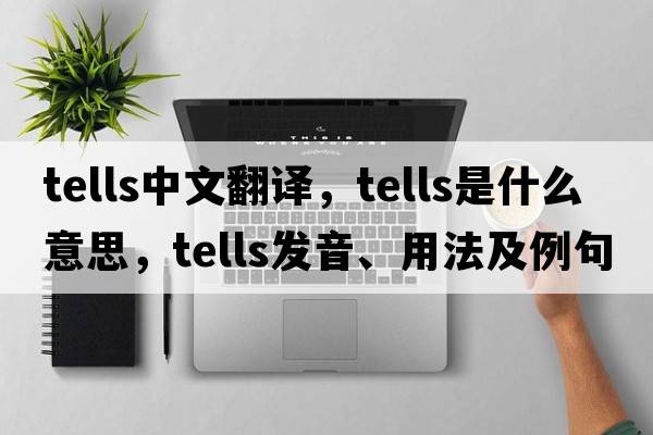 tells中文翻譯，tells是什么意思，tells發(fā)音、用法及例句