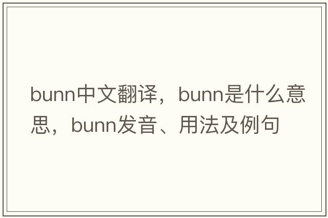 Bunn中文翻譯，Bunn是什么意思，Bunn發(fā)音、用法及例句