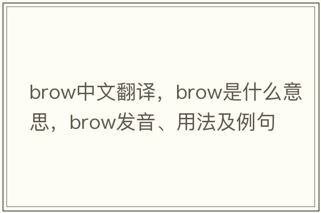 brow中文翻譯，brow是什么意思，brow發(fā)音、用法及例句