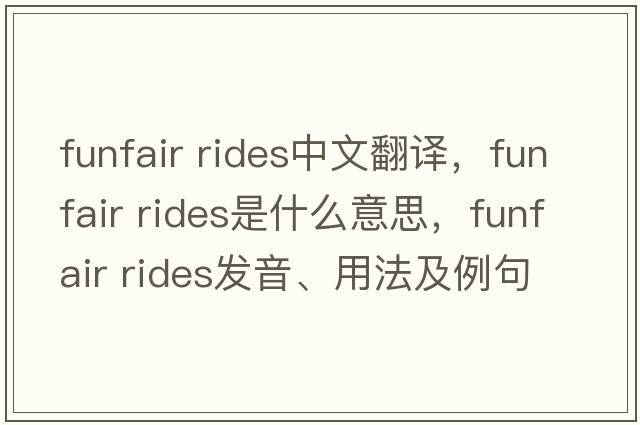 funfair rides中文翻譯，funfair rides是什么意思，funfair rides發(fā)音、用法及例句