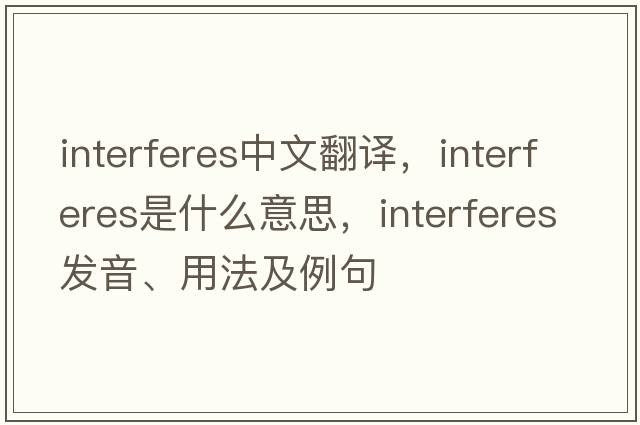 interferes中文翻譯，interferes是什么意思，interferes發(fā)音、用法及例句