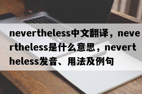 nevertheless中文翻譯，nevertheless是什么意思，nevertheless發(fā)音、用法及例句
