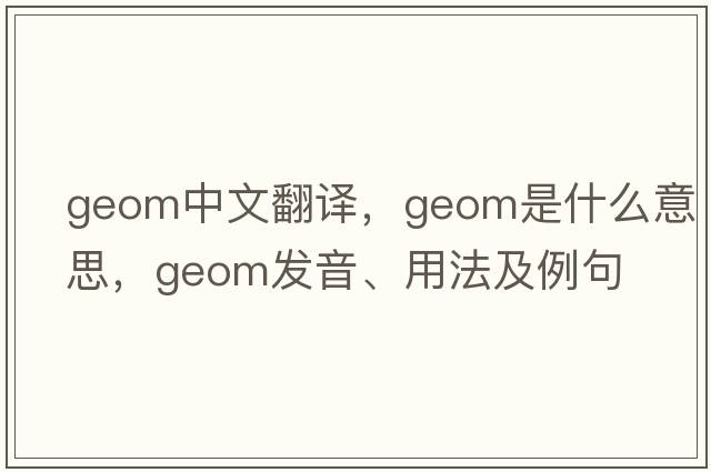 geom中文翻譯，geom是什么意思，geom發(fā)音、用法及例句