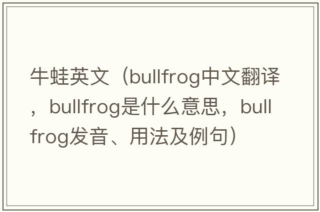 牛蛙英文（bullfrog中文翻譯，bullfrog是什么意思，bullfrog發(fā)音、用法及例句）