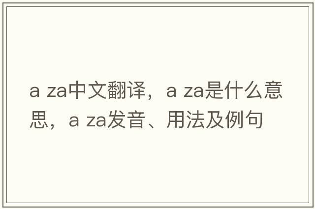 a za中文翻譯，a za是什么意思，a za發(fā)音、用法及例句