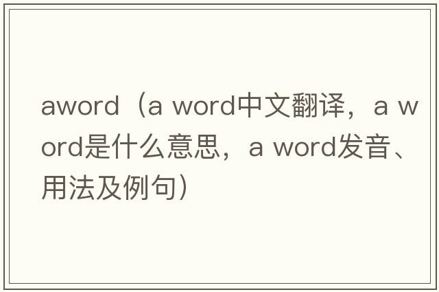 aword（a word中文翻譯，a word是什么意思，a word發(fā)音、用法及例句）