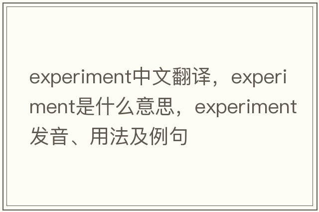 experiment中文翻譯，experiment是什么意思，experiment發(fā)音、用法及例句