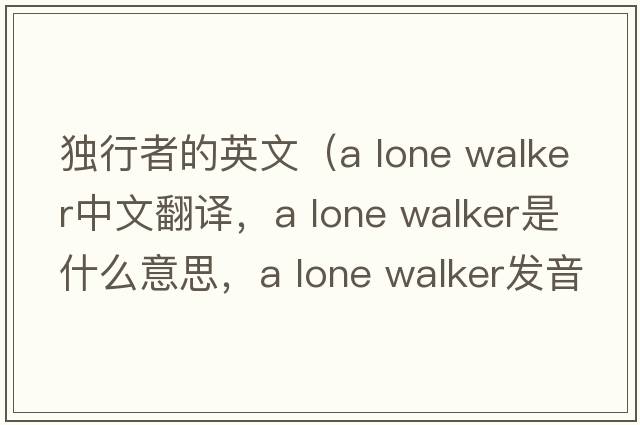 獨行者的英文（a lone walker中文翻譯，a lone walker是什么意思，a lone walker發(fā)音、用法及例句）