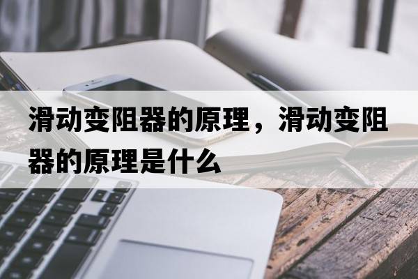 滑動變阻器的原理，滑動變阻器的原理是什么
