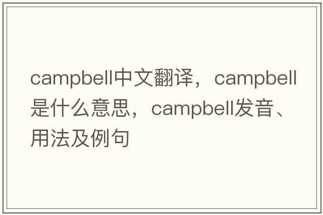 Campbell中文翻譯，Campbell是什么意思，Campbell發(fā)音、用法及例句