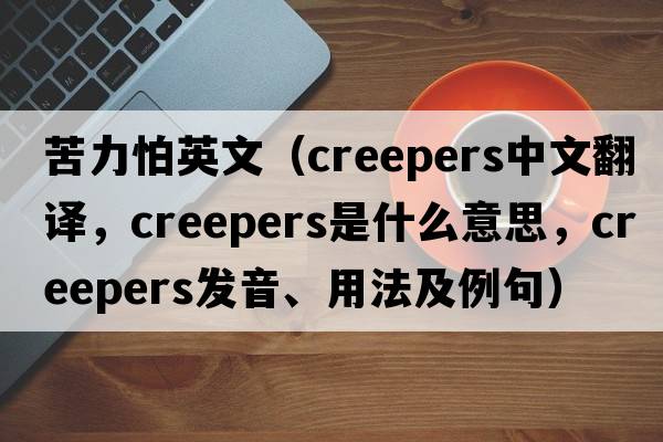 苦力怕英文（creepers中文翻譯，creepers是什么意思，creepers發(fā)音、用法及例句）