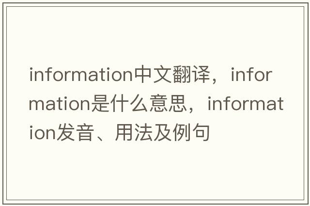 information中文翻譯，information是什么意思，information發(fā)音、用法及例句