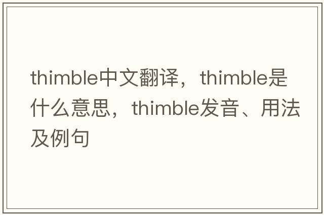 thimble中文翻譯，thimble是什么意思，thimble發(fā)音、用法及例句