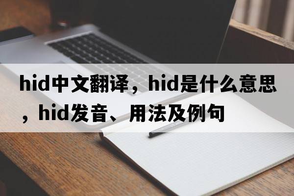 hid中文翻譯，hid是什么意思，hid發(fā)音、用法及例句